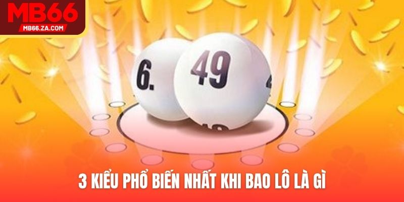 3 kiểu phổ biến nhất khi bao lô là gì