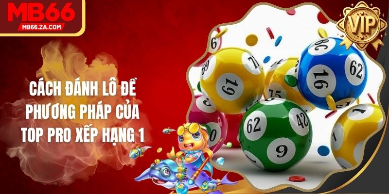 Cách Đánh Lô Đề - Phương Pháp Của Top Pro Xếp Hạng 1