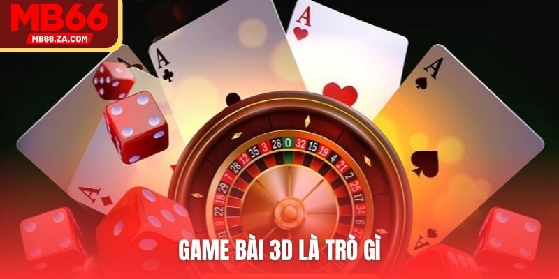 Game bài 3D là trò gì