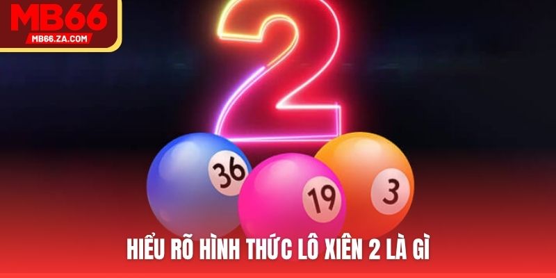 Hiểu rõ hình thức lô xiên 2 là gì