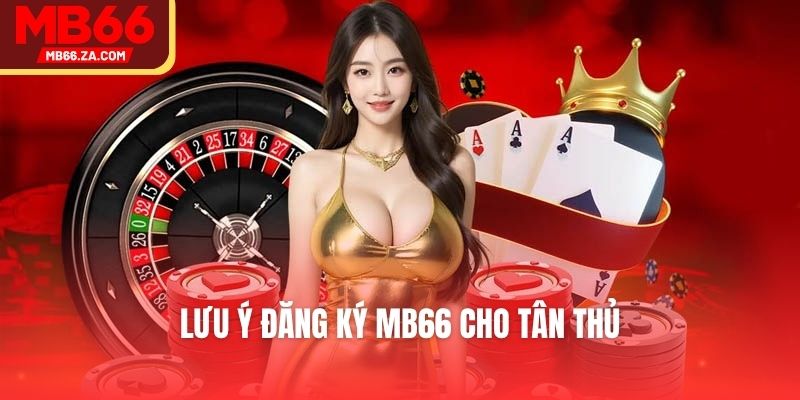 Đăng Ký MB66 - Tạo Tài Khoản Với 4 Bước Thực Hiện Nhanh 4 Lưu ý đăng ký MB66 cho tân thủ