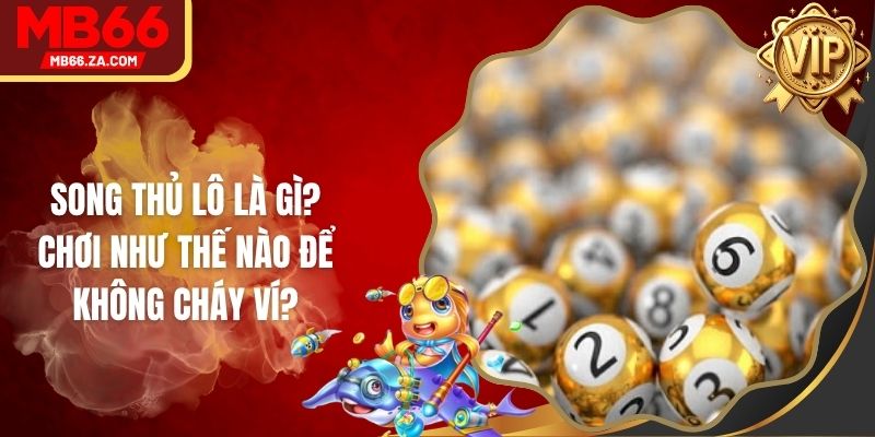 Song Thủ Lô Là Gì? Chơi Như Thế Nào Để Không Cháy Ví?